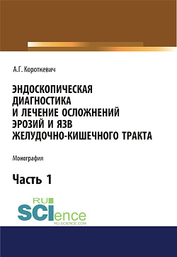картинка Эндоскопическая диагностика и лечение осложнений эрозий и язв желудочно-кишечного тракта. Часть 1. (Аспирантура, Бакалавриат, Магистратура, Ординатура, Специалитет). Монография. от магазина КНОРУС
