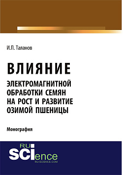 картинка Влияние электромагнитной обработки семян на рост и развитие озимой пшеницы. (Аспирантура, Бакалавриат, Магистратура, Специалитет). Монография. от магазина КНОРУС