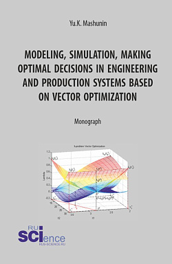 картинка Modeling, simulation, making optimal decisions in engineering and production systems based on vector optimization. (Аспирантура, Магистратура). Монография. от магазина КНОРУС