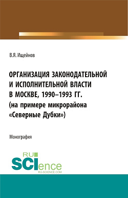 картинка Организация законодательной и исполнительной власти в Москве, 1990-1993 (на примере микрорайона"Северные Дубки"). (Бакалавриат, Магистратура). Монография. от магазина КНОРУС