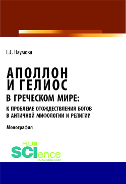 картинка Аполлон и Гелиос в греческом мире: к проблеме отождествления богов в античной мифологии и религии. (Аспирантура, Бакалавриат, Магистратура, Специалитет). Монография. от магазина КНОРУС
