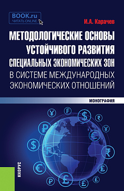 картинка Методологические основы устойчивого развития специальных экономических зон в системе международных экономических отношений. (Аспирантура, Бакалавриат, Магистратура). Монография. от магазина КНОРУС