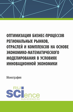 картинка Оптимизация бизнес-процессов региональных рынков, отраслей и комплексов на основе экономико-математического моделирования в условиях инновационной экономики. (Аспирантура, Магистратура). Монография. от магазина КНОРУС