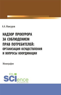 картинка Надзор прокурора за соблюдением прав потребителей: организация осуществления и вопросы координации. (Аспирантура, Бакалавриат, Магистратура). Монография. от магазина КНОРУС