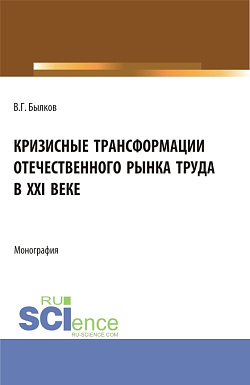 картинка Кризисные трансформации отечественного рынка труда в XXI веке. (Аспирантура, Бакалавриат, Магистратура). Монография. от магазина КНОРУС
