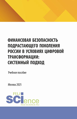 картинка Финансовая безопасность подрастающего поколения России в условиях цифровой трансформации: системный подход. (Аспирантура, Магистратура). Учебное пособие. от магазина КНОРУС