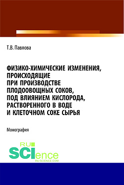 картинка Физико-химические изменения, происходящие при производстве плодоовощных соков, под влиянием кислорода, растворенного в воде и клеточном соке сырья. (Аспирантура, Бакалавриат). Монография. от магазина КНОРУС