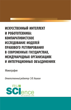картинка Искусственный интеллект и робототехника: компаративистское исследование моделей правового регулирования в современных государствах, международных организациях и интеграционных объединениях. (Аспирантура, Бакалавриат, Магистратура). Монография. от магазина КНОРУС