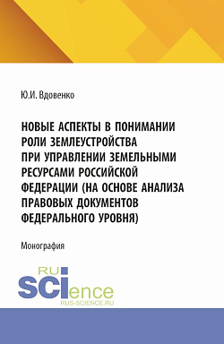 картинка Новые аспекты в понимании роли землеустройства при управлении земельными ресурсами Российской Федерации (на основе анализа правовых документов федерального уровня). (Аспирантура, Бакалавриат, Магистратура). Монография. от магазина КНОРУС