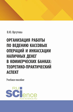 картинка Организация работы по ведению кассовых операций и инкассации наличных денег в коммерческих банках: теоретико-практический аспект. (Специалитет). Учебное пособие. от магазина КНОРУС