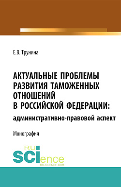 картинка Актуальные проблемы развития таможенных отношений в Российской Федерации: административно-правовой аспект. (Аспирантура, Бакалавриат, Магистратура). Монография. от магазина КНОРУС