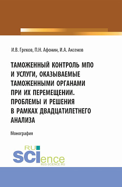 картинка Таможенный контроль МПО и услуги, оказываемые таможенными органами при их перемещении. Проблемы и решения в рамках двадцатилетнего анализа. (Магистратура, Специалитет). Монография. от магазина КНОРУС