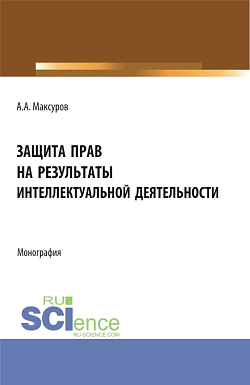 картинка Защита прав на результаты интеллектуальной деятельности. (Аспирантура, Бакалавриат, Магистратура, Специалитет). Монография. от магазина КНОРУС